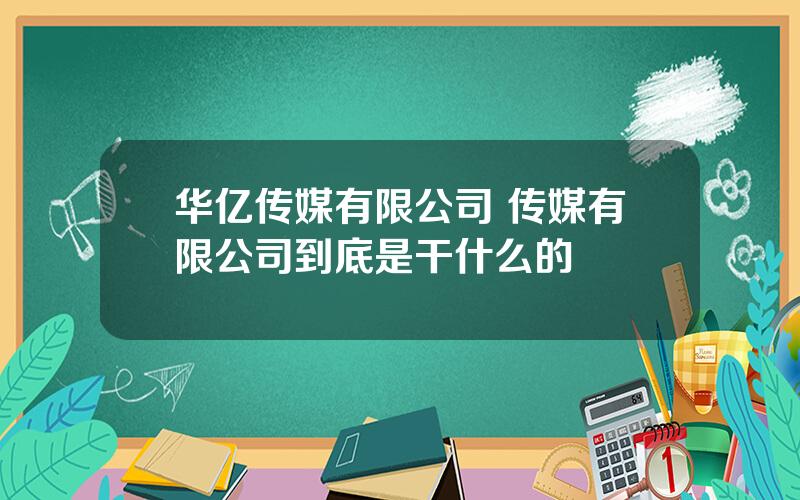 华亿传媒有限公司 传媒有限公司到底是干什么的